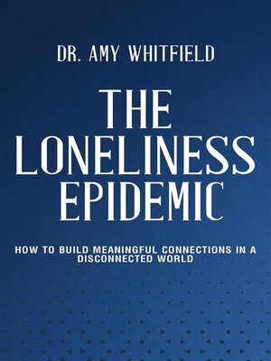 cover image of The Loneliness Epidemic--How to Build Meaningful Connections in a Disconnected World